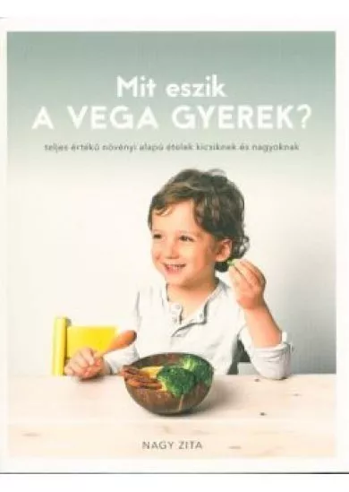 Mit eszik a vega gyerek? /Teljes értékű növényi alapú ételek kicsiknek és nagyoknak