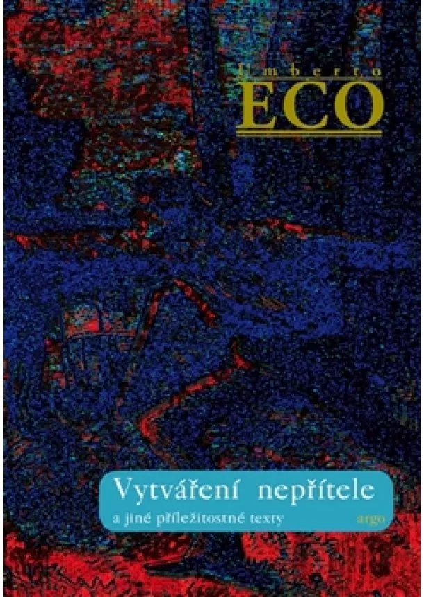 Umberto Eco - Vytváření nepřítele - a jiné příležitostné texty