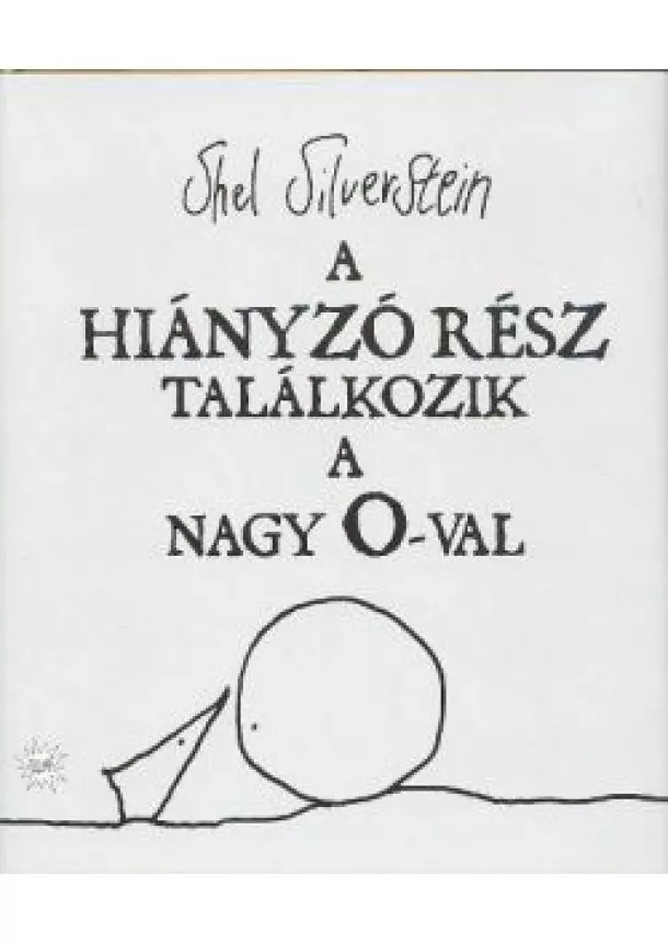 SHEL SILVERSTEIN - A HIÁNYZÓ RÉSZ TALÁLKOZIK A NAGY O-VAL