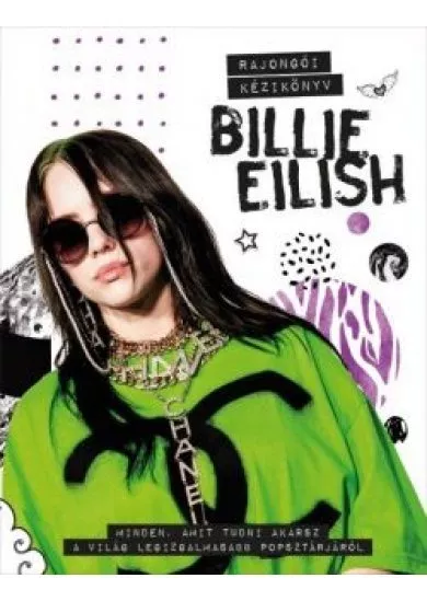 Billie Eilish rajongói kézikönyv - Minden, amit tudni akarsz a világ legizgalmasabb popsztárjáról