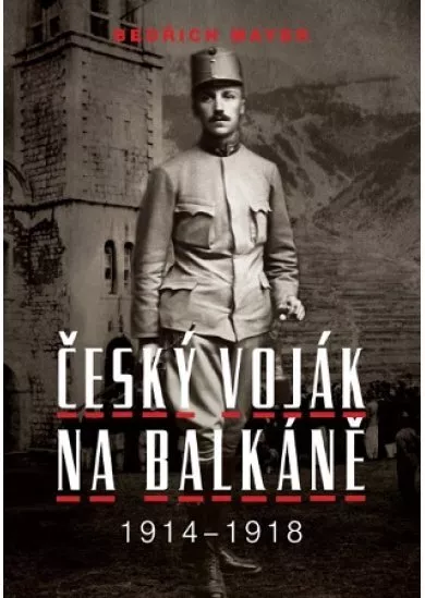 Bedřich Mayer. Český voják na Balkáně 1914-1918