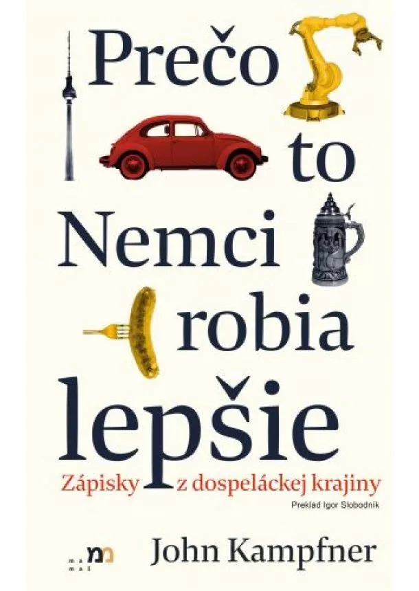 John Kampfner - Prečo to Nemci robia lepšie - Zápisky z dospeláckej krajiny