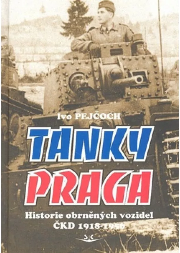 Ivo Pejčoch - Tanky Praga - Histroie obrněných vozidel ČKD 1918-1956