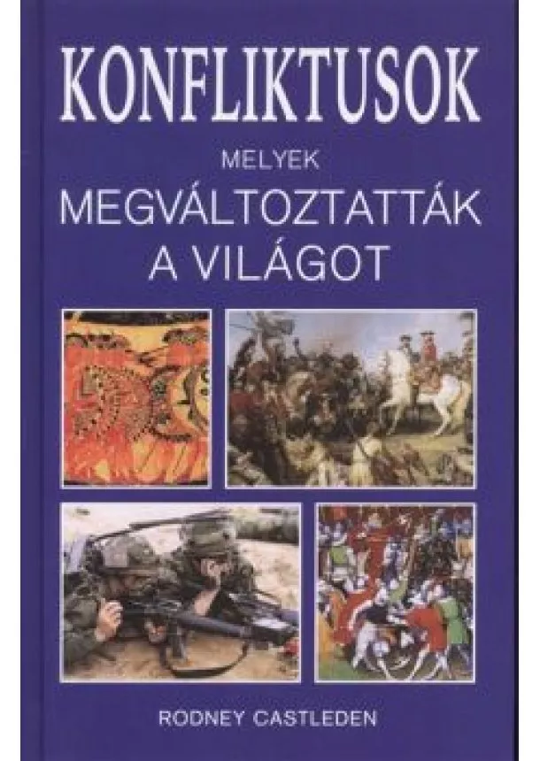 Rodney Castleden - KONFLIKTUSOK MELYEK MEGVÁLTOZTATTÁK A VILÁGOT