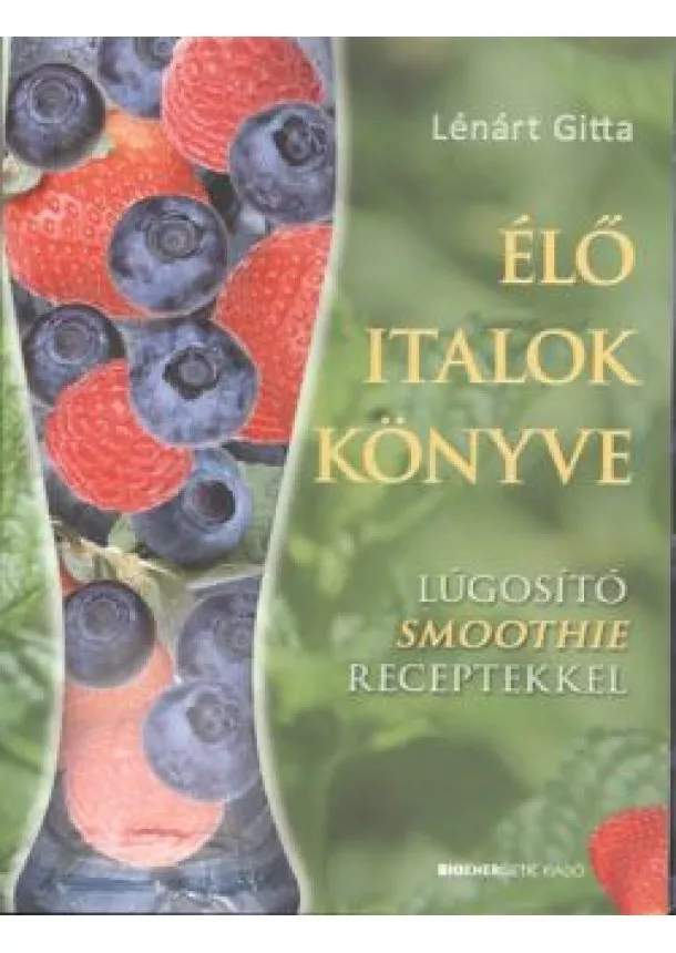 Lénárt Gitta - Élő italok könyve /Lúgosító smoothie receptekkel