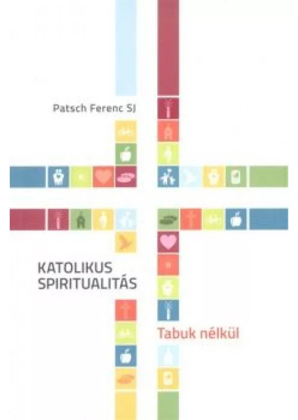 Patsch Ferenc Sj - KATOLIKUS SPIRITUALITÁS /TABUK NÉLKÜL