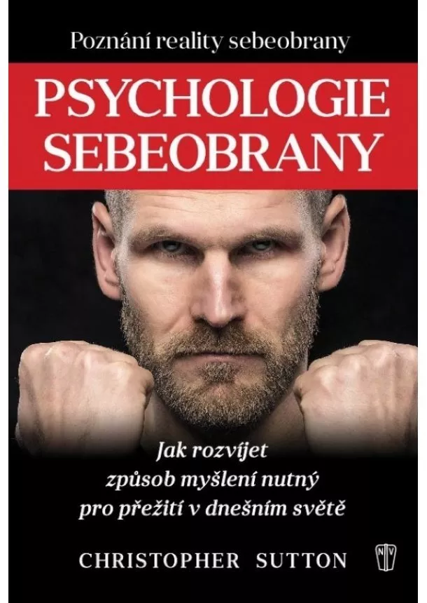 Christopher Sutton - Psychologie sebeobrany - Jak rozvíjet způsob myšlení nutný pro přežití v dnešním světě