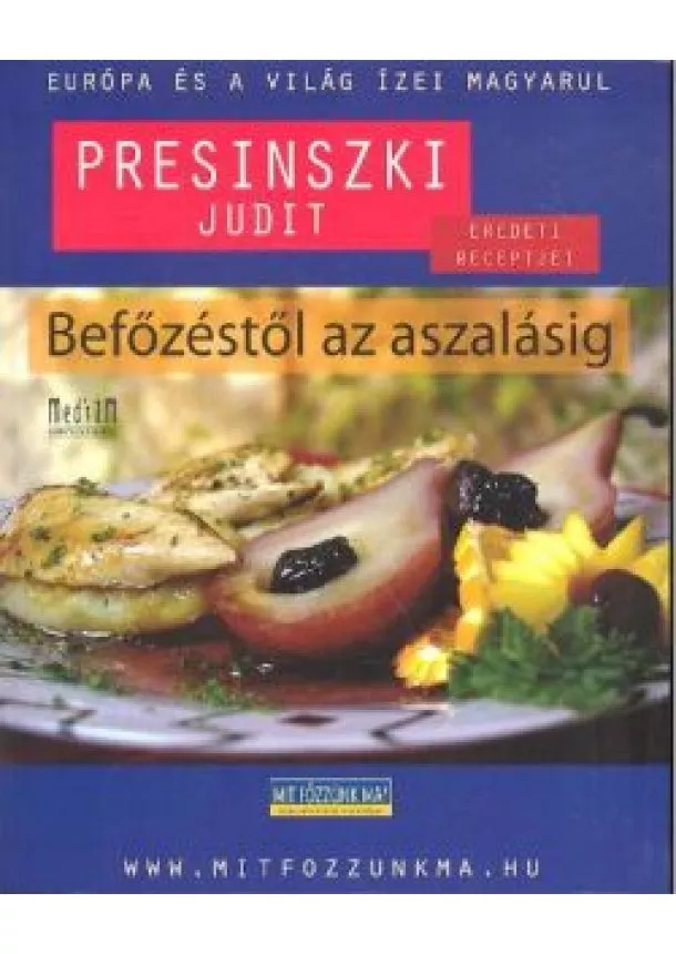 Presinszki Judit - BEFŐZÉSTŐL AZ ASZALÁSIG /EURÓPA ÉS A VILÁG ÍZEI MAGYARUL