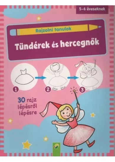 Rajzolni tanulok: Tündérek és hercegnők - 30 rajz lépésről lépésre