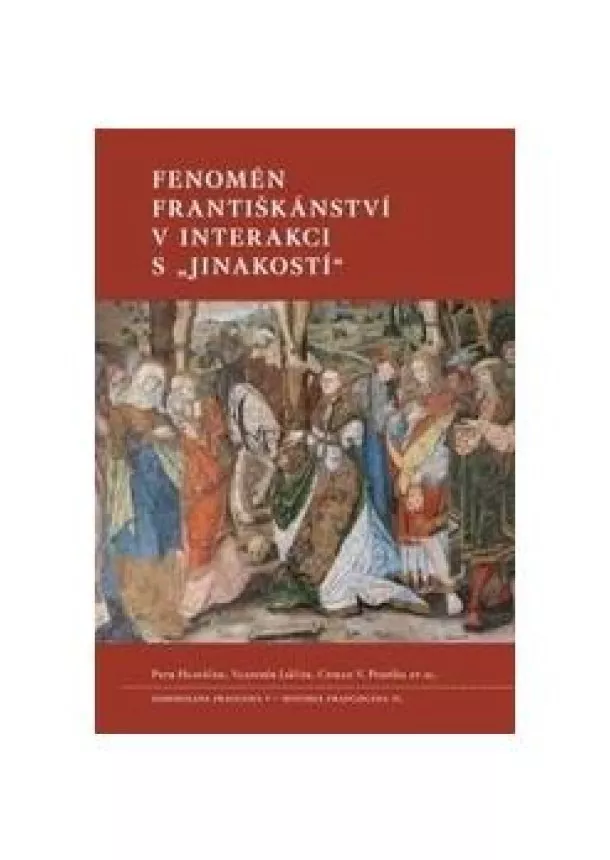 Hlaváček Petr, Liščák Vladimír, Pospíšil V. Ctirad - Fenomén františkánství v interakci s jinakostí