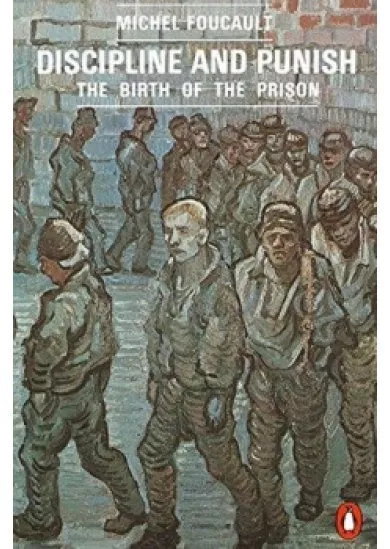 Discipline and Punish : The Birth of the Prison