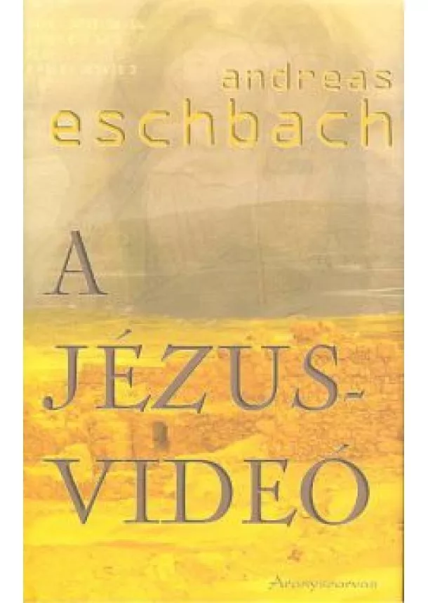 ANDREAS ESCHBACH - A JÉZUS-VIDEÓ