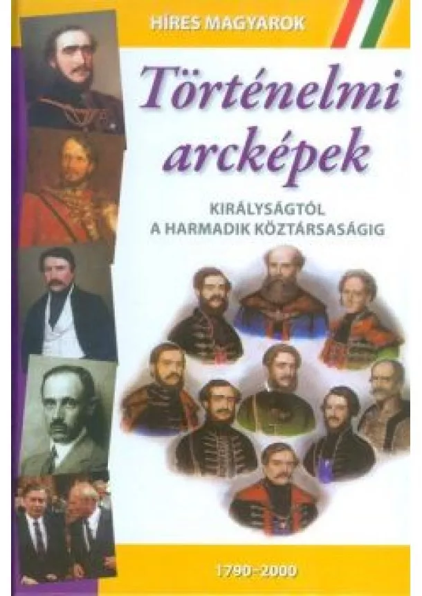 VÁLOGATÁS - TÖRTÉNELMI ARCKÉPEK - KIRÁLYSÁGTÓL A HARMADIK KÖZTÁRSASÁGIG (1790-2000)