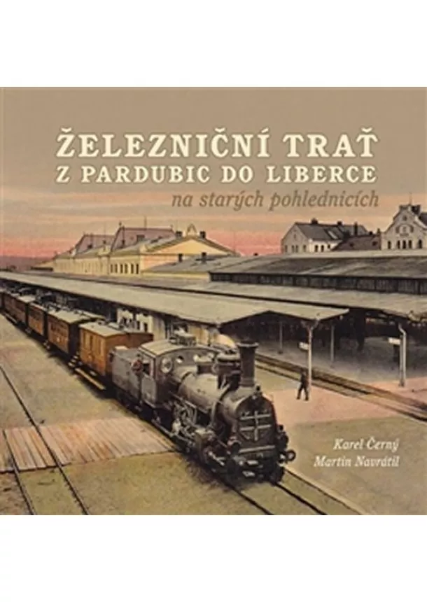 Karel Černý, Martin Navrátil - Železniční trať z Pardubic do Liberce na starých pohlednicích