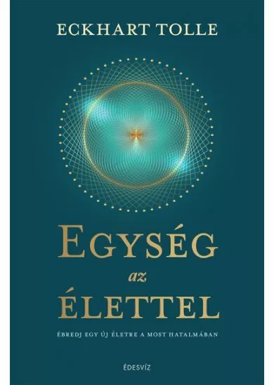 Egység az élettel - Ébredj egy új életre a most hatalmában