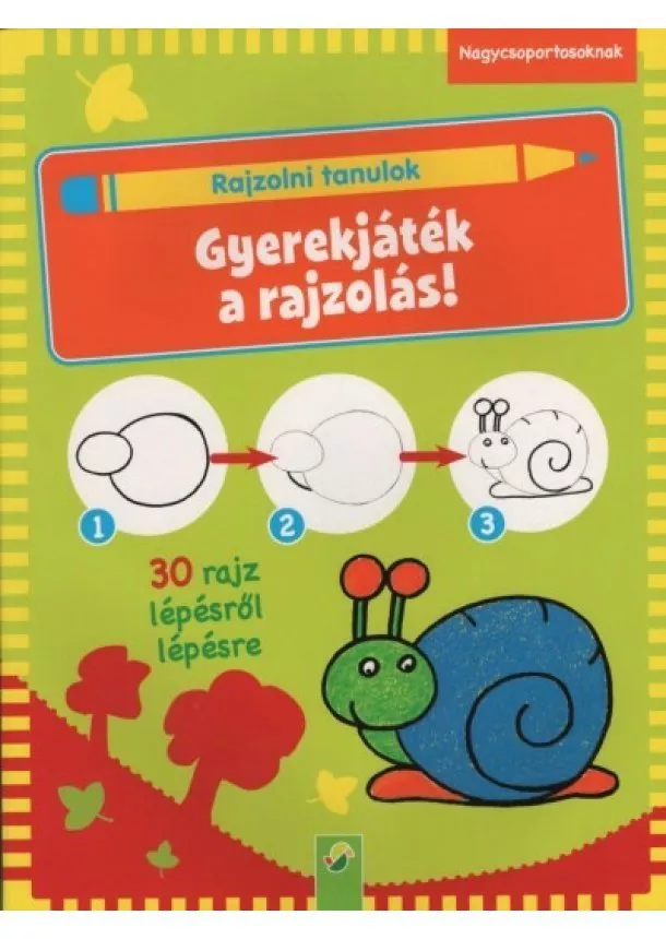 Foglalkoztató - Rajzolni tanulok: Gyerekjáték a rajzolás! - 30 rajz lépésről lépésre