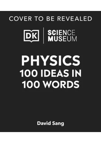 The Science Museum 100 Physics Ideas in 100 Words