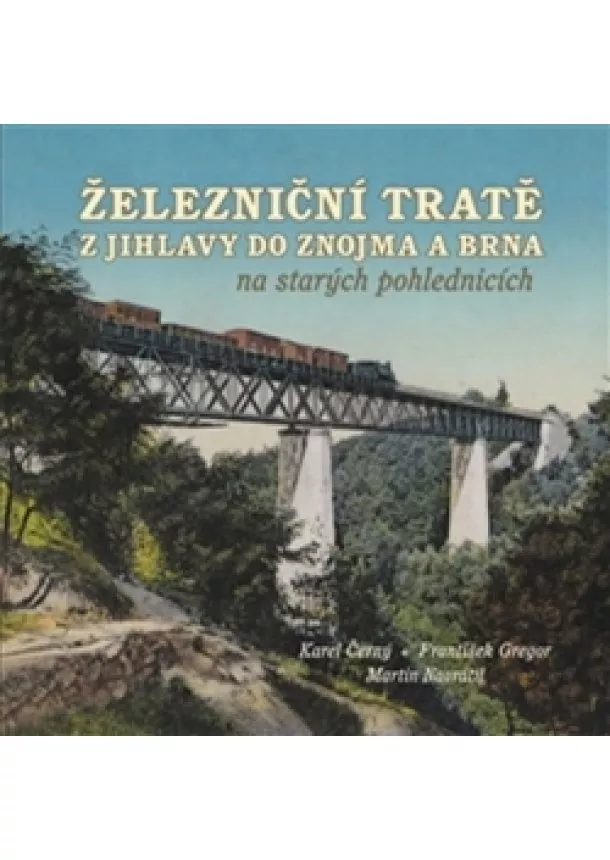 Karel Černý, František Gregor - Železniční tratě z Jihlavy do Znojma a Brna na starých pohlednicích