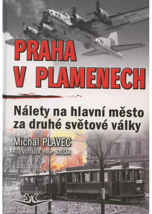 Michal Plavec , Filip Vojtášek, Peter Kaššák  - Praha v plamenech - Nálety na hlavní město za druhé světové války