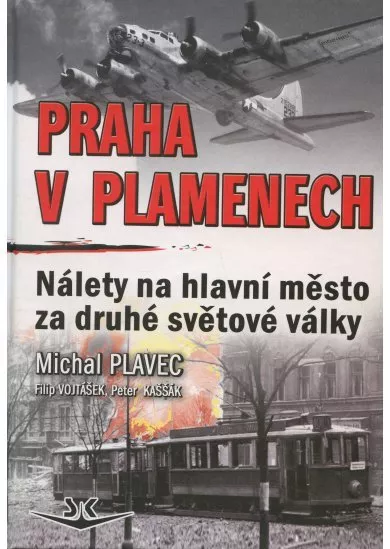 Praha v plamenech - Nálety na hlavní město za druhé světové války