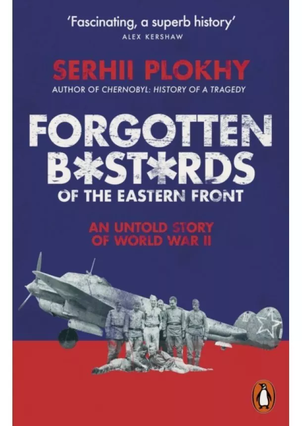 Serhii Plokhy - Forgotten Bastards of the Eastern Front