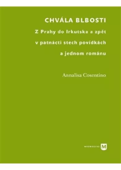 Chvála blbosti - Z Prahy do Irkutska a zpět v patnácti stech povídkách