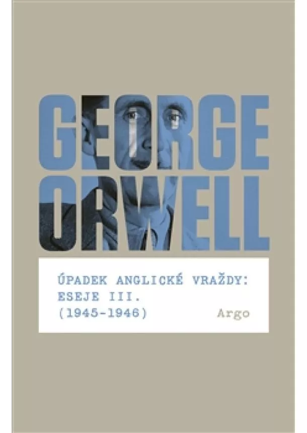 George Orwell - Úpadek anglické vraždy: Eseje III. (1945-1946)