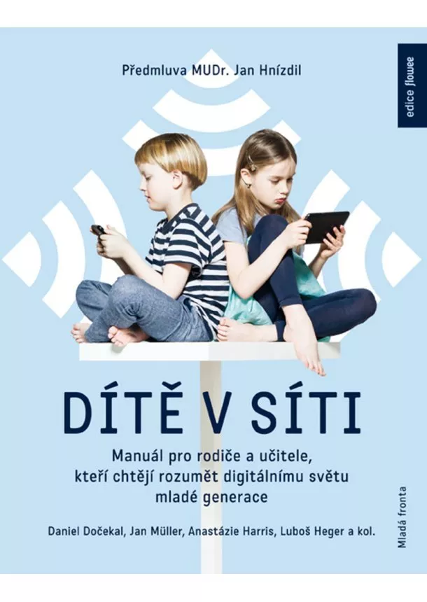 Anastázie Harris, Daniel Dočekal, Lubomír Heger - Dítě v síti - Manuál pro rodiče a učitele, kteří chtějí rozumět digitálnímu světu mladé generace