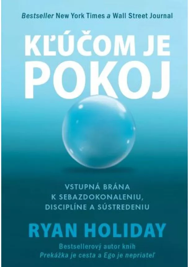 Ryan Holiday - Kľúčom je pokoj - Vstupná brána k sebazdokonaleniu, disciplíne a sústredeniu