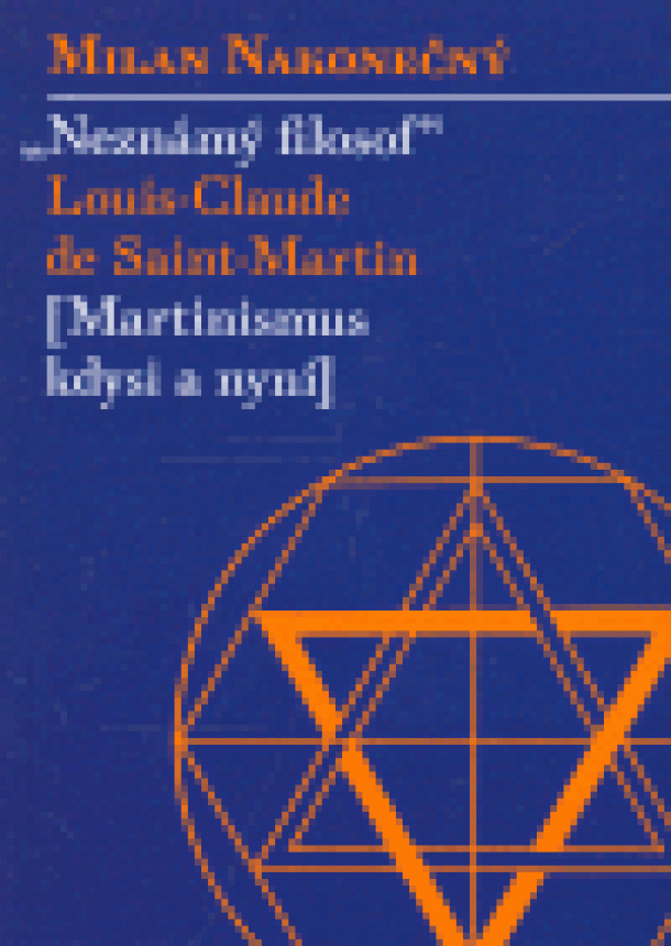 Milan Nakonečný - Neznámý filosof Louis-Claude de Saint Martina - Martinismus kdysi a nyní