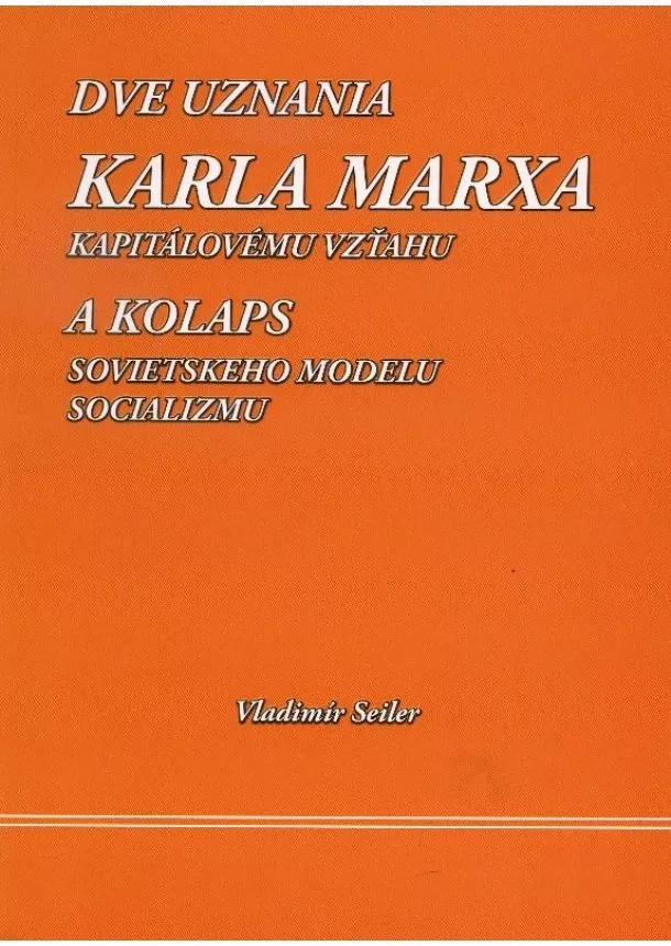 Vladimír Seiler - Dve uznania Karla Marxa kapitálovému vzťahu - a kolaps sovietskeho modelu socializmu