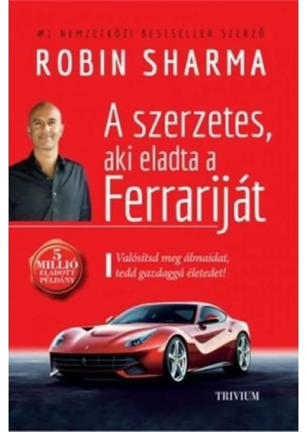 Robin Sharma - A szerzetes, aki eladta a Ferrariját - Valósítsd meg álmaidat, tedd gazdaggá az életedet! (új kiadás)