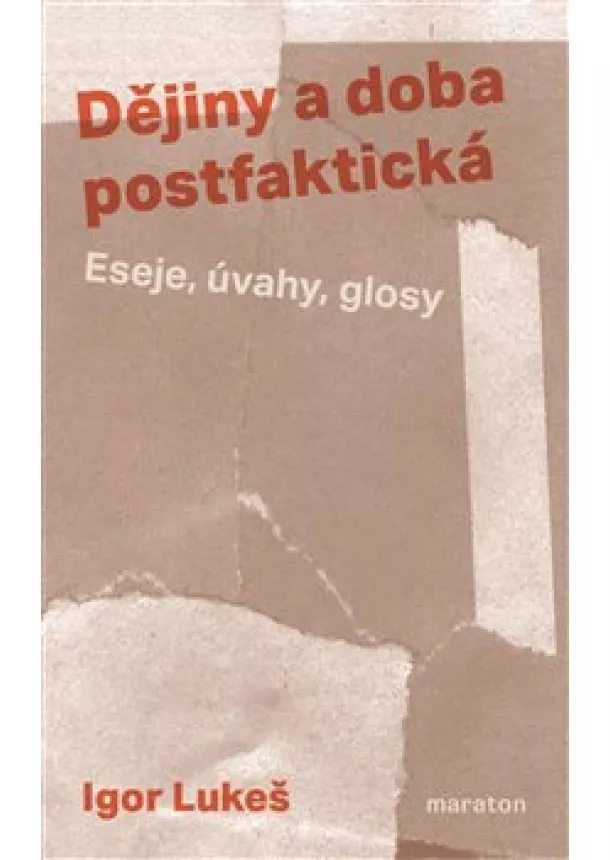 Igor Lukeš - Dějiny a doba postfaktická - Eseje, úvahy, glosy