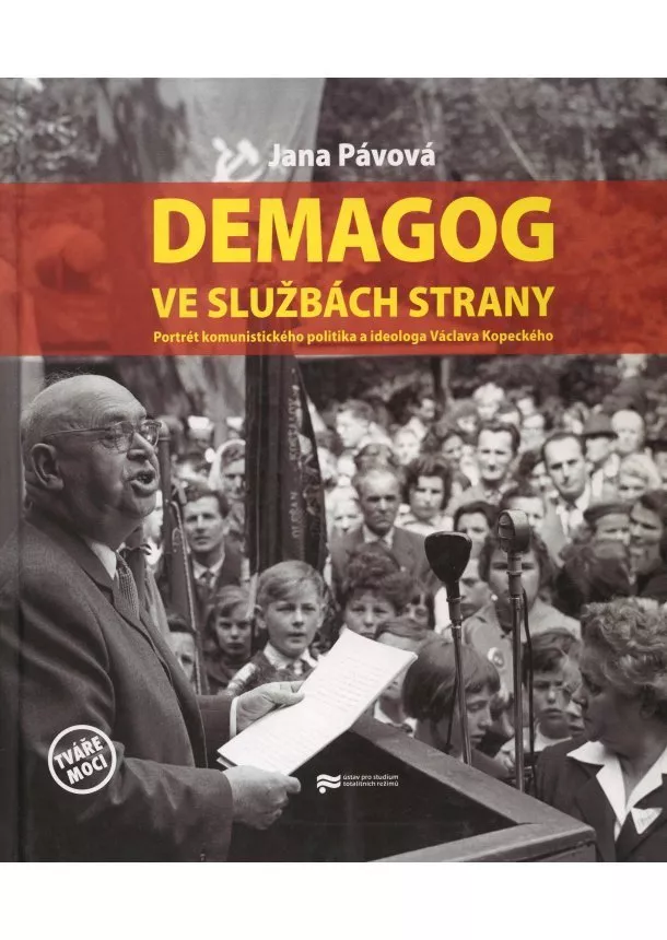 Jana Pávová   - Demagog ve službách strany - Portrét komunistického politika a ideologa Václava Kopeckého