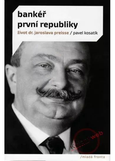 Bankéř první republiky - život dr.Jaroslava Preisse