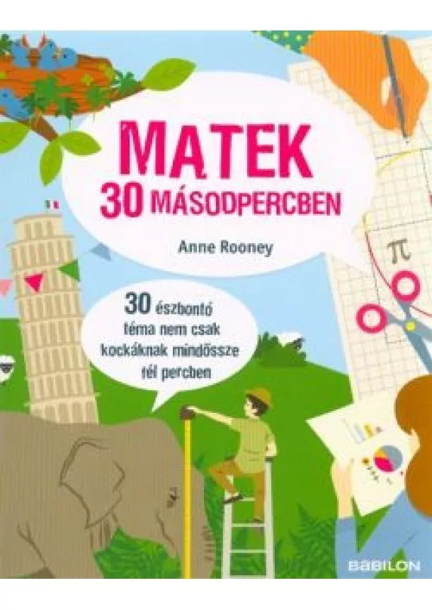 Anne Rooney - Matek 30 másodpercben /30 észbontó téma nem csak kockáknak mindössze fél percben