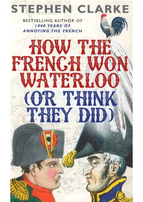 Stephen Clarke - How the French Won Waterloo - or Think They Did