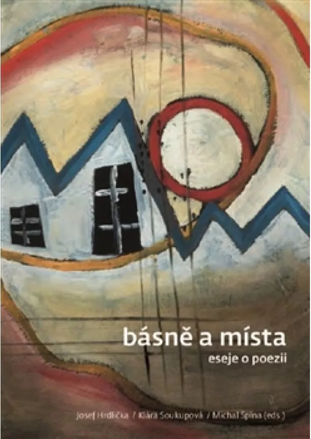 Josef Hrdlička, Klára Soukupová, Michal Špína - Básně a místa - Eseje o poezii