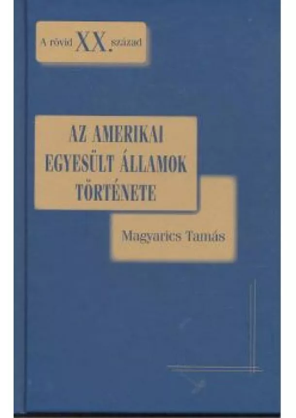 MAGYARICS TAMÁS - AZ AMERIKAI EGYESÜLT ÁLLAMOK TÖRTÉNETE