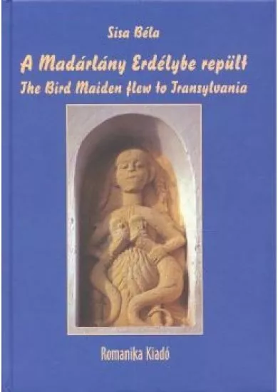 A MADÁRLÁNY ERDÉLYBE REPÜLT /THE BIRD MAIDEN FLEW TO TRANSYLVANIA